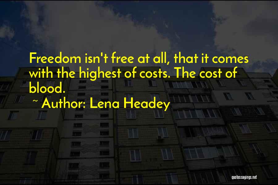 Lena Headey Quotes: Freedom Isn't Free At All, That It Comes With The Highest Of Costs. The Cost Of Blood.