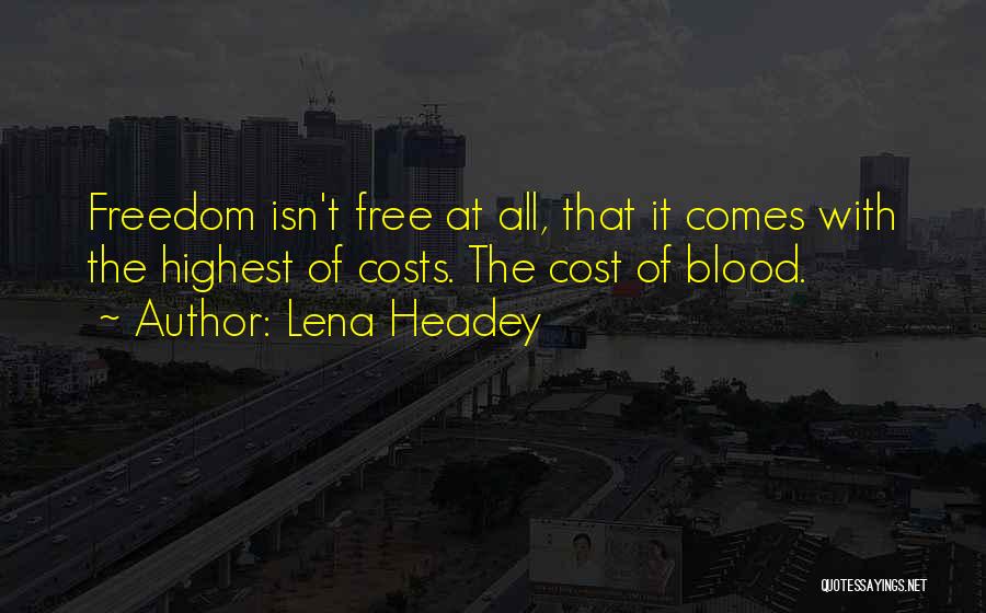 Lena Headey Quotes: Freedom Isn't Free At All, That It Comes With The Highest Of Costs. The Cost Of Blood.