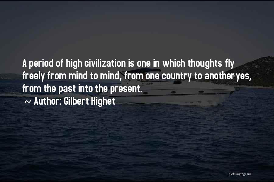 Gilbert Highet Quotes: A Period Of High Civilization Is One In Which Thoughts Fly Freely From Mind To Mind, From One Country To