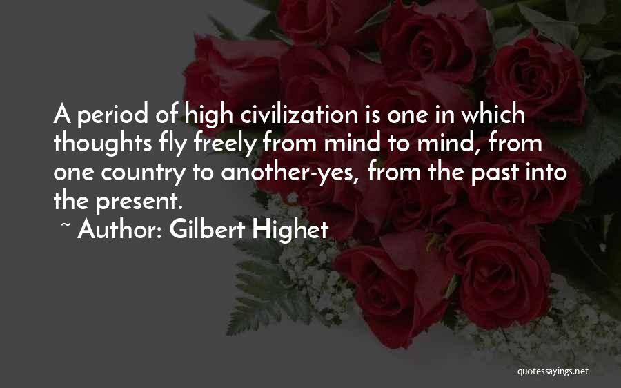 Gilbert Highet Quotes: A Period Of High Civilization Is One In Which Thoughts Fly Freely From Mind To Mind, From One Country To