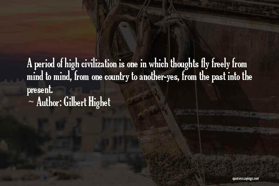 Gilbert Highet Quotes: A Period Of High Civilization Is One In Which Thoughts Fly Freely From Mind To Mind, From One Country To
