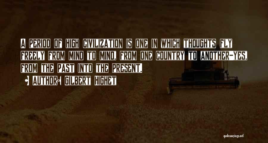 Gilbert Highet Quotes: A Period Of High Civilization Is One In Which Thoughts Fly Freely From Mind To Mind, From One Country To