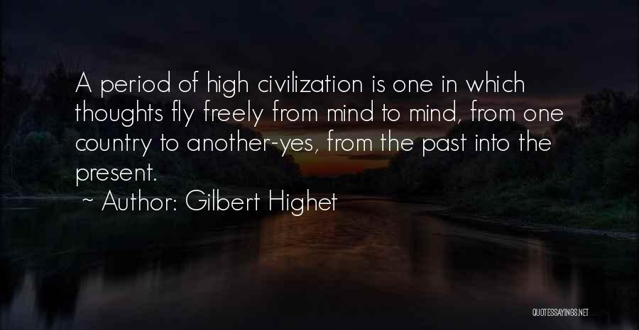 Gilbert Highet Quotes: A Period Of High Civilization Is One In Which Thoughts Fly Freely From Mind To Mind, From One Country To