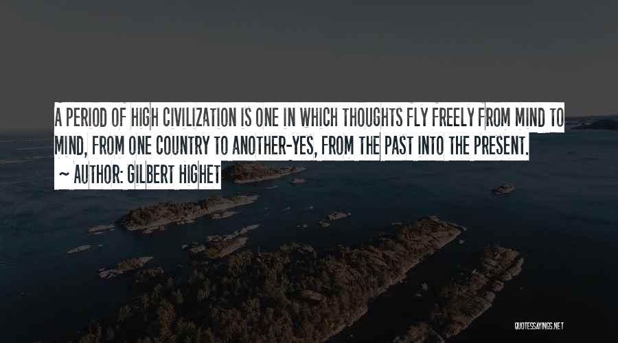 Gilbert Highet Quotes: A Period Of High Civilization Is One In Which Thoughts Fly Freely From Mind To Mind, From One Country To