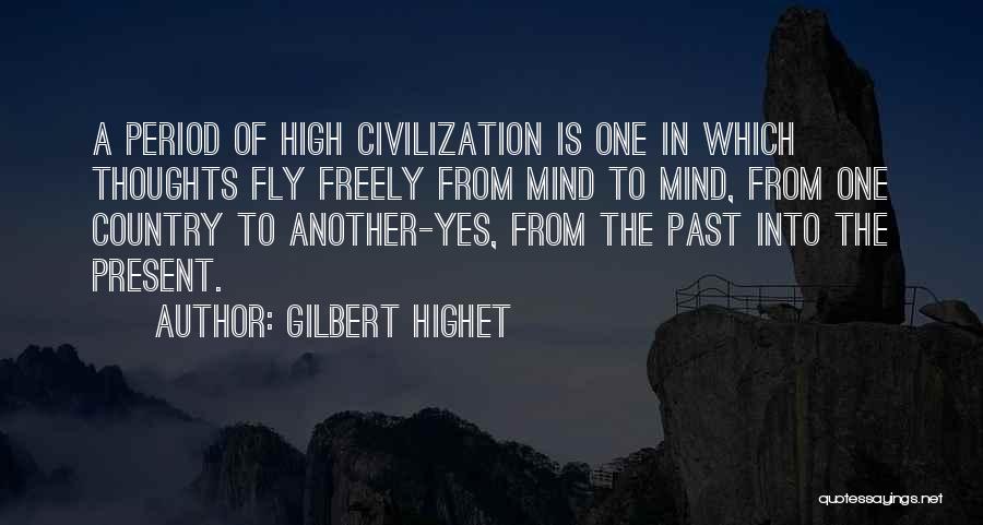 Gilbert Highet Quotes: A Period Of High Civilization Is One In Which Thoughts Fly Freely From Mind To Mind, From One Country To