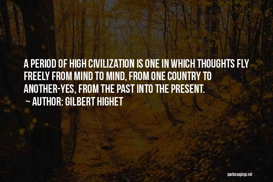 Gilbert Highet Quotes: A Period Of High Civilization Is One In Which Thoughts Fly Freely From Mind To Mind, From One Country To