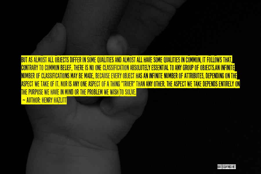 Henry Hazlitt Quotes: But As Almost All Objects Differ In Some Qualities And Almost All Have Some Qualities In Common, It Follows That,