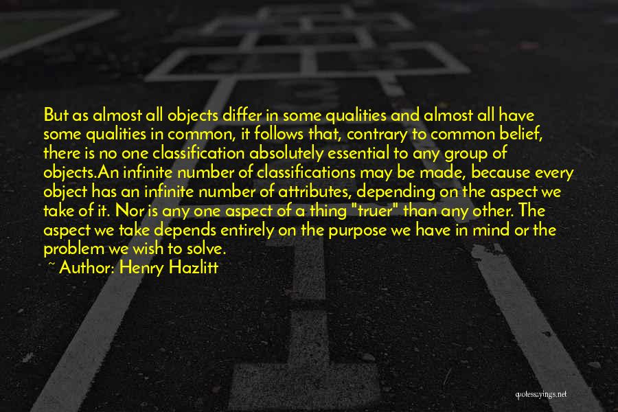 Henry Hazlitt Quotes: But As Almost All Objects Differ In Some Qualities And Almost All Have Some Qualities In Common, It Follows That,