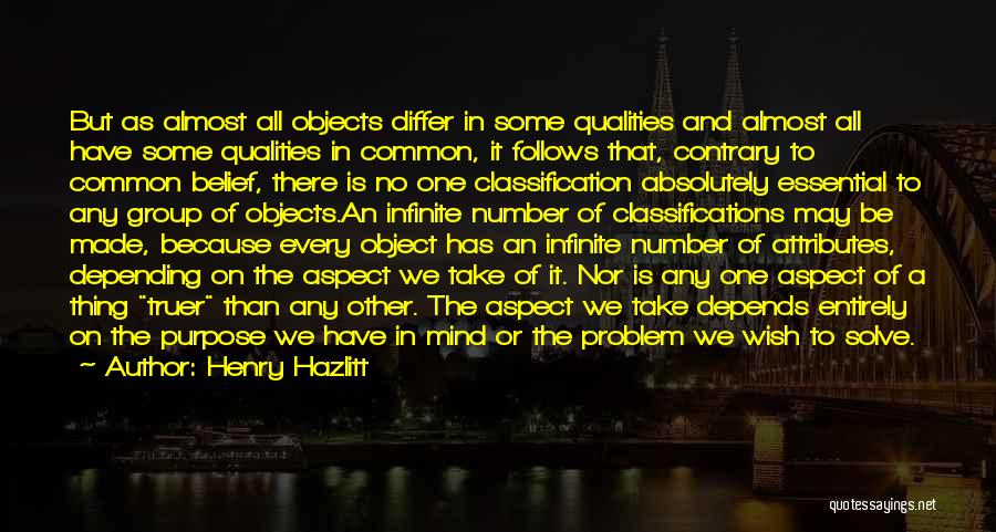 Henry Hazlitt Quotes: But As Almost All Objects Differ In Some Qualities And Almost All Have Some Qualities In Common, It Follows That,