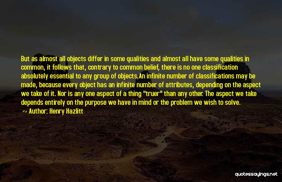 Henry Hazlitt Quotes: But As Almost All Objects Differ In Some Qualities And Almost All Have Some Qualities In Common, It Follows That,