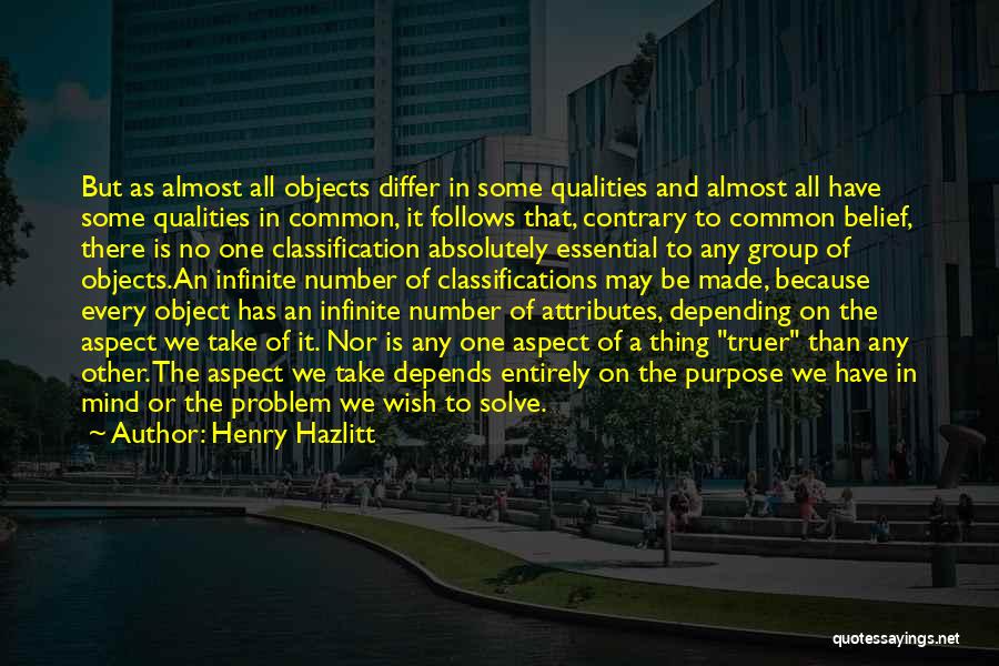 Henry Hazlitt Quotes: But As Almost All Objects Differ In Some Qualities And Almost All Have Some Qualities In Common, It Follows That,