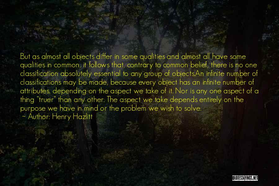 Henry Hazlitt Quotes: But As Almost All Objects Differ In Some Qualities And Almost All Have Some Qualities In Common, It Follows That,