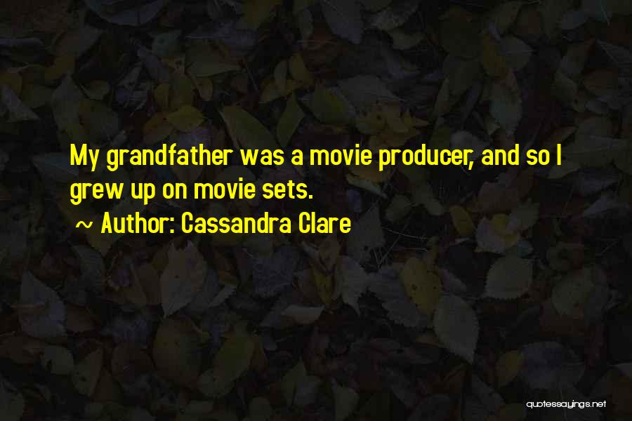 Cassandra Clare Quotes: My Grandfather Was A Movie Producer, And So I Grew Up On Movie Sets.