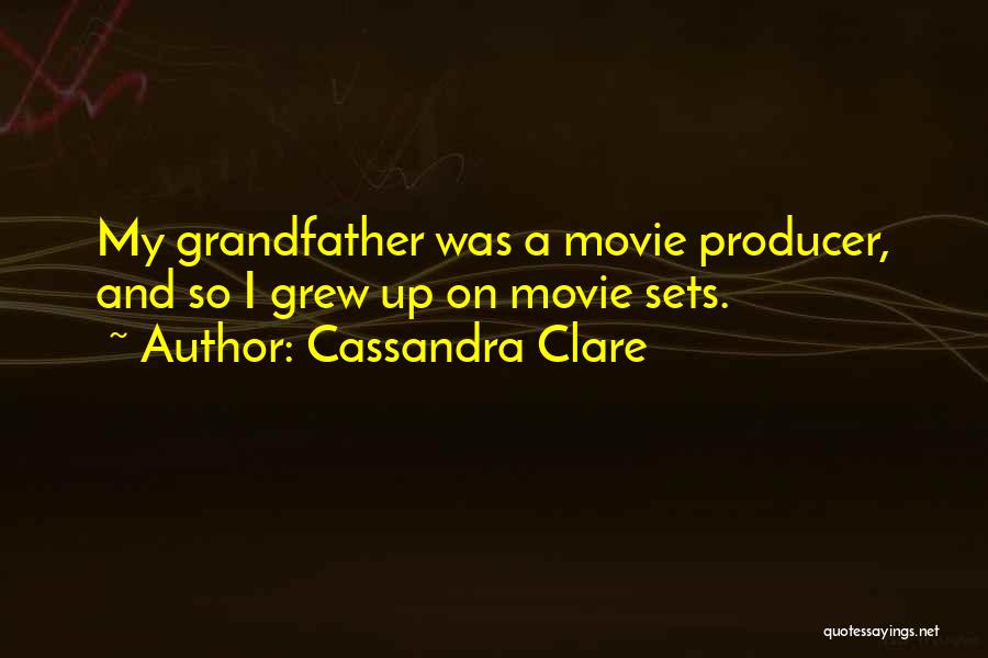 Cassandra Clare Quotes: My Grandfather Was A Movie Producer, And So I Grew Up On Movie Sets.