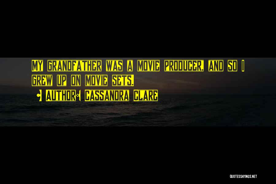 Cassandra Clare Quotes: My Grandfather Was A Movie Producer, And So I Grew Up On Movie Sets.