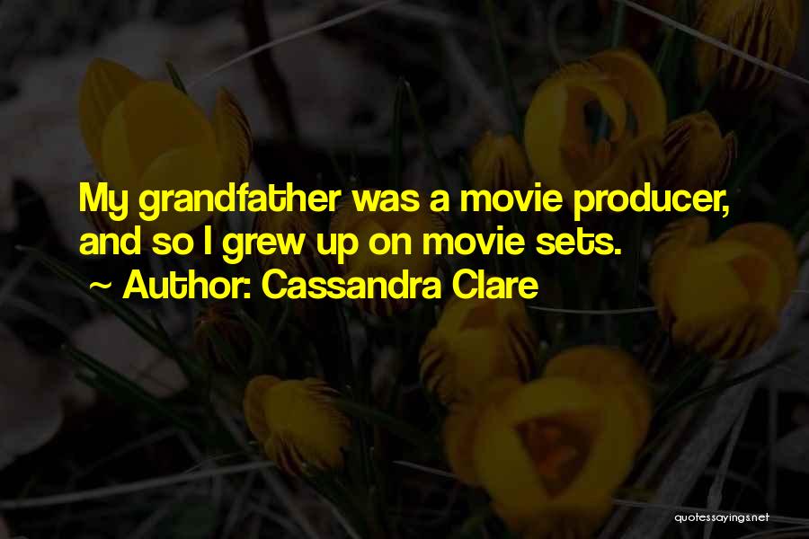 Cassandra Clare Quotes: My Grandfather Was A Movie Producer, And So I Grew Up On Movie Sets.