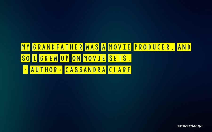 Cassandra Clare Quotes: My Grandfather Was A Movie Producer, And So I Grew Up On Movie Sets.