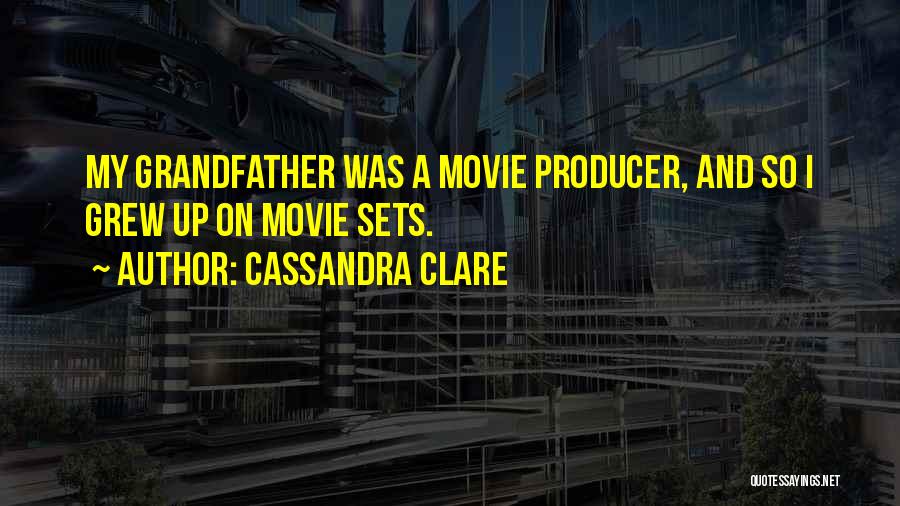 Cassandra Clare Quotes: My Grandfather Was A Movie Producer, And So I Grew Up On Movie Sets.