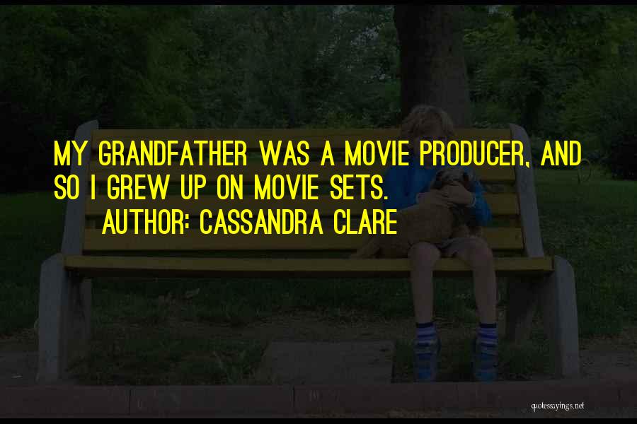 Cassandra Clare Quotes: My Grandfather Was A Movie Producer, And So I Grew Up On Movie Sets.