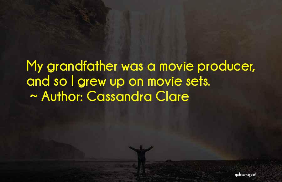 Cassandra Clare Quotes: My Grandfather Was A Movie Producer, And So I Grew Up On Movie Sets.