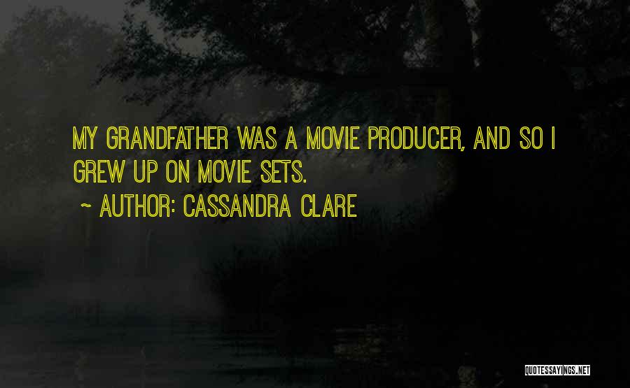 Cassandra Clare Quotes: My Grandfather Was A Movie Producer, And So I Grew Up On Movie Sets.
