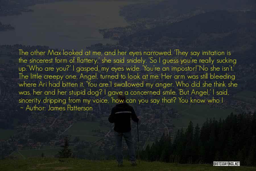 James Patterson Quotes: The Other Max Looked At Me, And Her Eyes Narrowed. 'they Say Imitation Is The Sincerest Form Of Flattery,' She