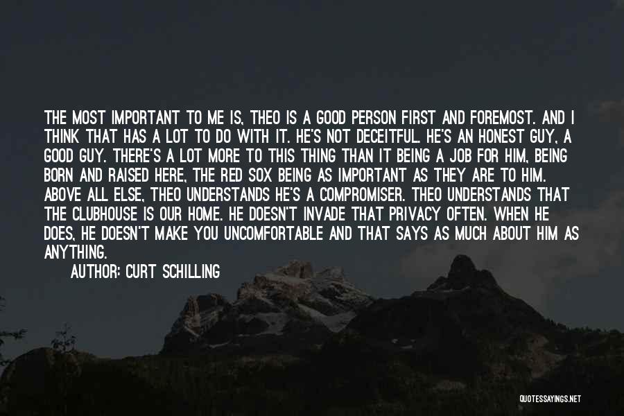 Curt Schilling Quotes: The Most Important To Me Is, Theo Is A Good Person First And Foremost. And I Think That Has A