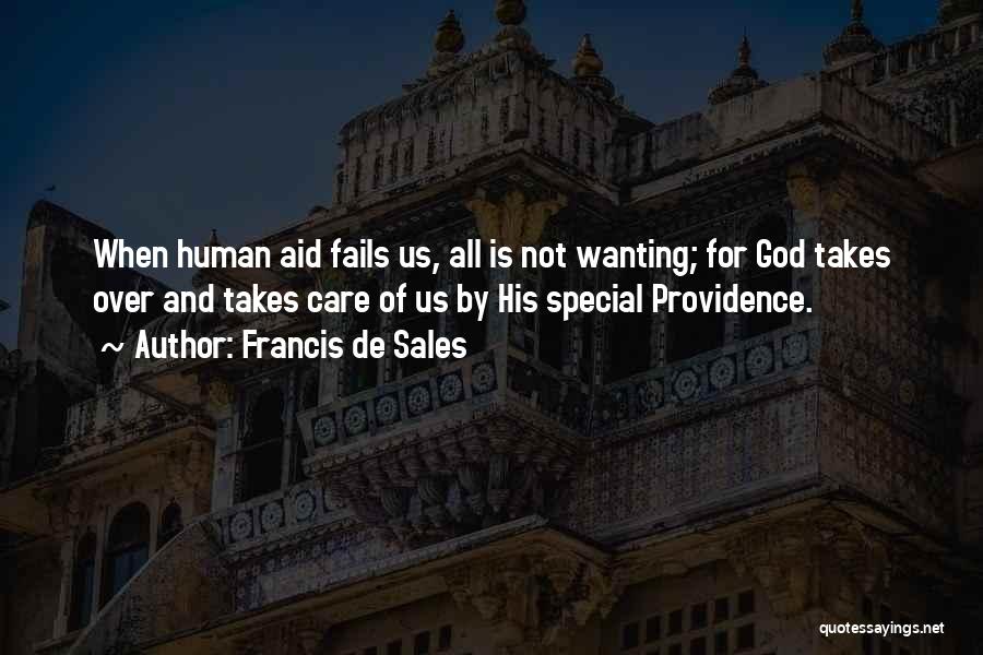 Francis De Sales Quotes: When Human Aid Fails Us, All Is Not Wanting; For God Takes Over And Takes Care Of Us By His