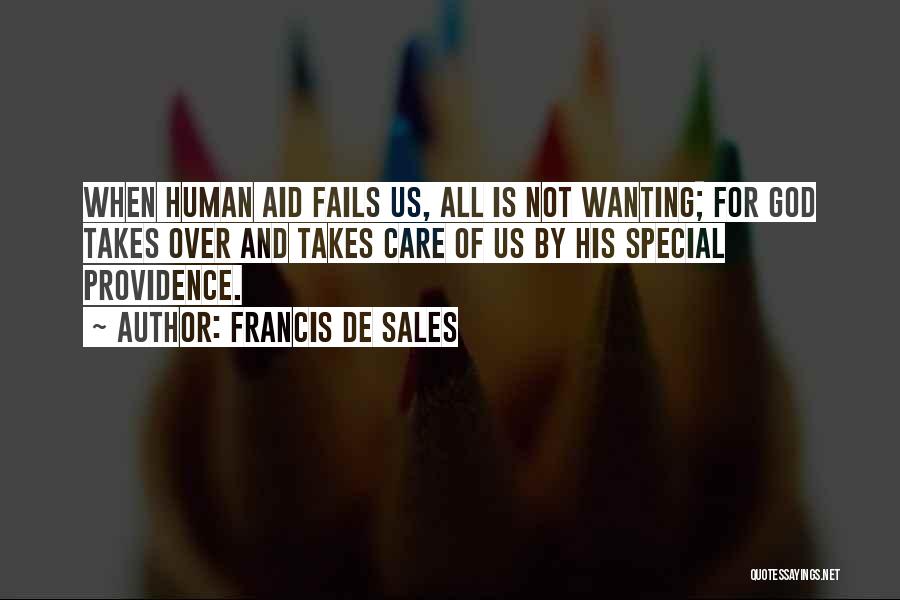Francis De Sales Quotes: When Human Aid Fails Us, All Is Not Wanting; For God Takes Over And Takes Care Of Us By His