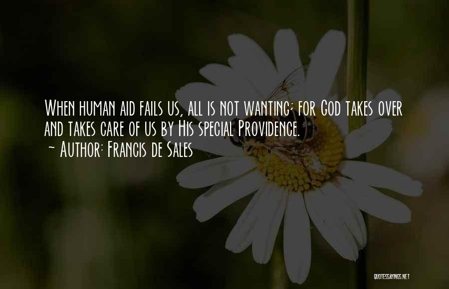Francis De Sales Quotes: When Human Aid Fails Us, All Is Not Wanting; For God Takes Over And Takes Care Of Us By His