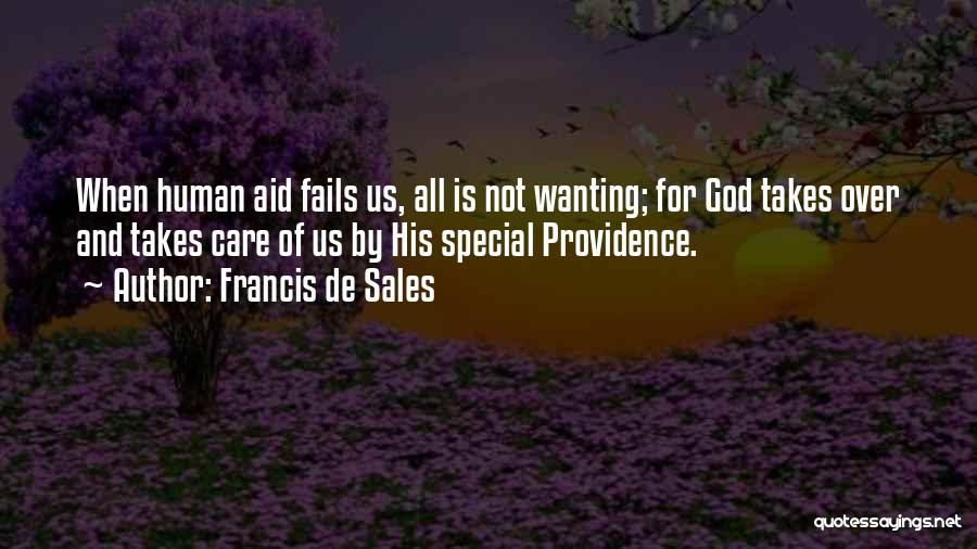 Francis De Sales Quotes: When Human Aid Fails Us, All Is Not Wanting; For God Takes Over And Takes Care Of Us By His