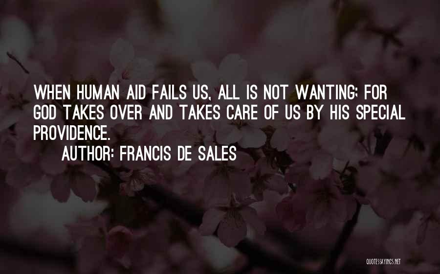 Francis De Sales Quotes: When Human Aid Fails Us, All Is Not Wanting; For God Takes Over And Takes Care Of Us By His