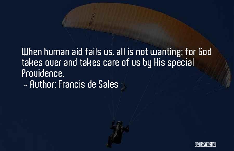 Francis De Sales Quotes: When Human Aid Fails Us, All Is Not Wanting; For God Takes Over And Takes Care Of Us By His