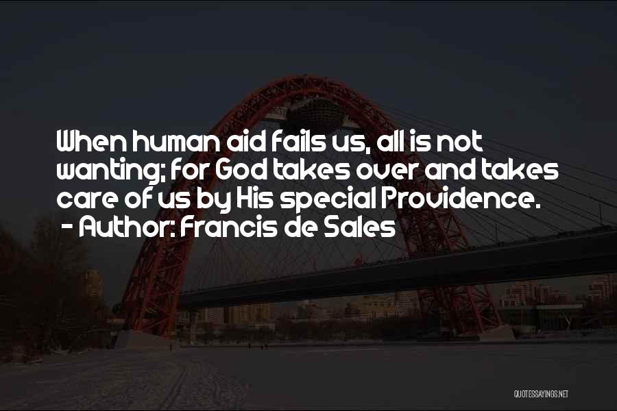 Francis De Sales Quotes: When Human Aid Fails Us, All Is Not Wanting; For God Takes Over And Takes Care Of Us By His