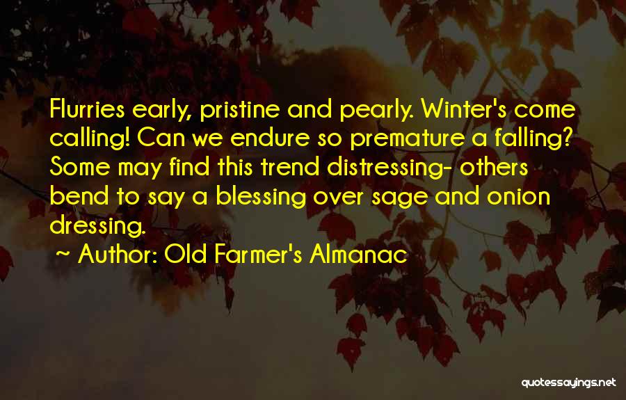 Old Farmer's Almanac Quotes: Flurries Early, Pristine And Pearly. Winter's Come Calling! Can We Endure So Premature A Falling? Some May Find This Trend