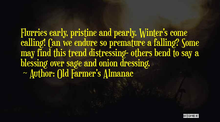 Old Farmer's Almanac Quotes: Flurries Early, Pristine And Pearly. Winter's Come Calling! Can We Endure So Premature A Falling? Some May Find This Trend