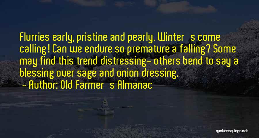 Old Farmer's Almanac Quotes: Flurries Early, Pristine And Pearly. Winter's Come Calling! Can We Endure So Premature A Falling? Some May Find This Trend