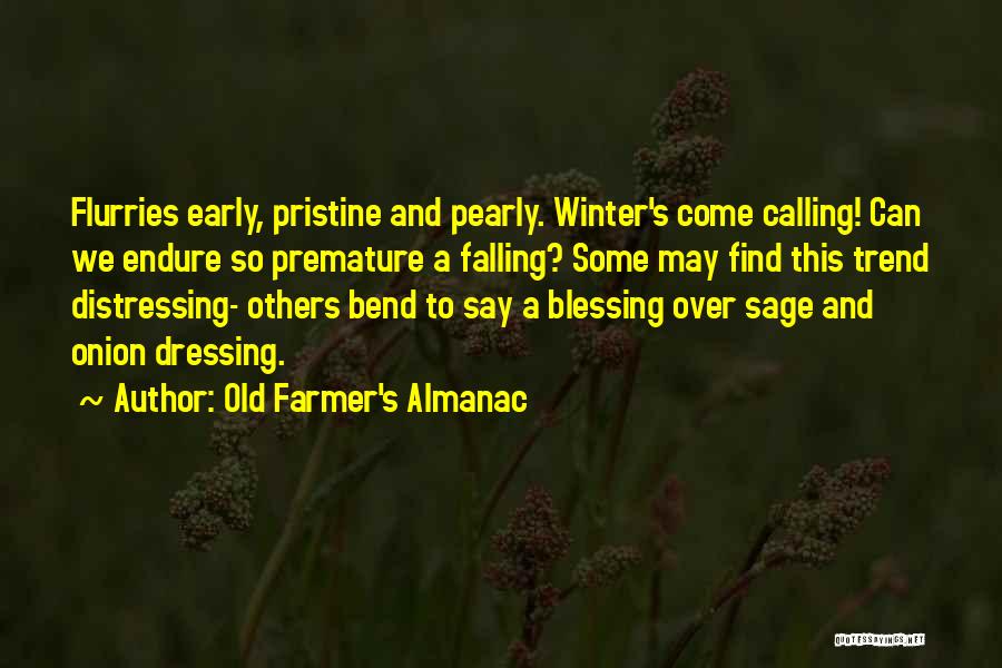 Old Farmer's Almanac Quotes: Flurries Early, Pristine And Pearly. Winter's Come Calling! Can We Endure So Premature A Falling? Some May Find This Trend