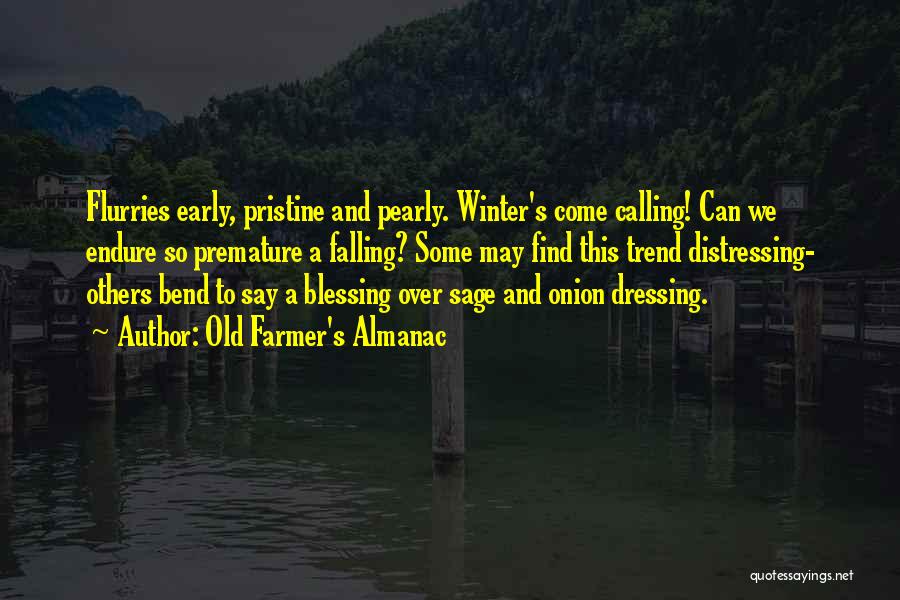 Old Farmer's Almanac Quotes: Flurries Early, Pristine And Pearly. Winter's Come Calling! Can We Endure So Premature A Falling? Some May Find This Trend