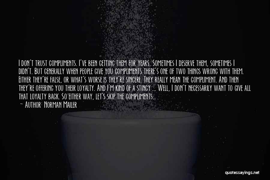 Norman Mailer Quotes: I Don't Trust Compliments. I've Been Getting Them For Years. Sometimes I Deserve Them, Sometimes I Didn't. But Generally When