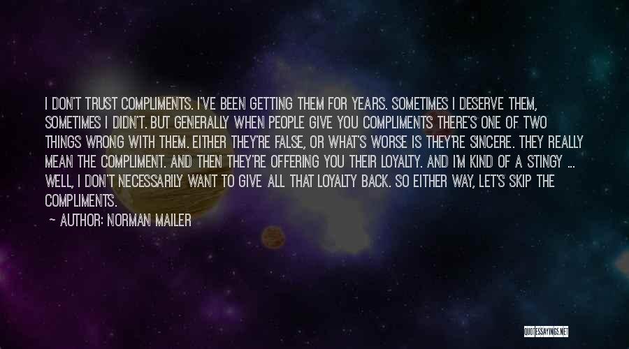 Norman Mailer Quotes: I Don't Trust Compliments. I've Been Getting Them For Years. Sometimes I Deserve Them, Sometimes I Didn't. But Generally When