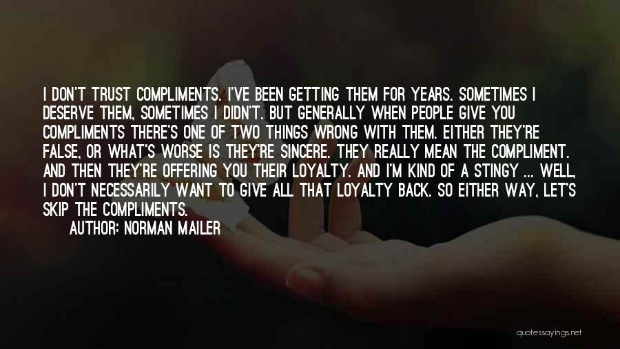 Norman Mailer Quotes: I Don't Trust Compliments. I've Been Getting Them For Years. Sometimes I Deserve Them, Sometimes I Didn't. But Generally When