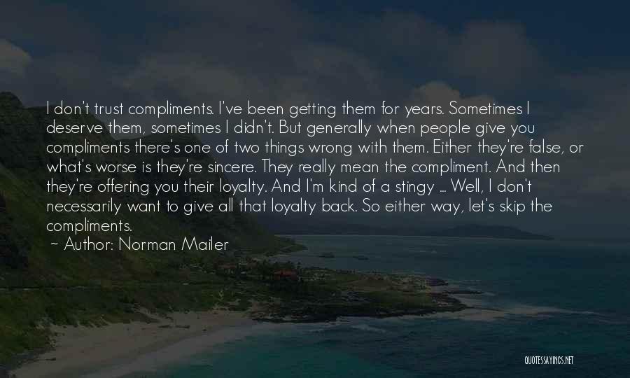 Norman Mailer Quotes: I Don't Trust Compliments. I've Been Getting Them For Years. Sometimes I Deserve Them, Sometimes I Didn't. But Generally When