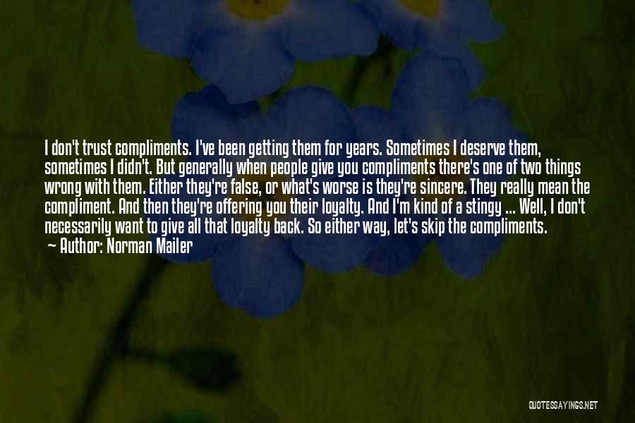 Norman Mailer Quotes: I Don't Trust Compliments. I've Been Getting Them For Years. Sometimes I Deserve Them, Sometimes I Didn't. But Generally When