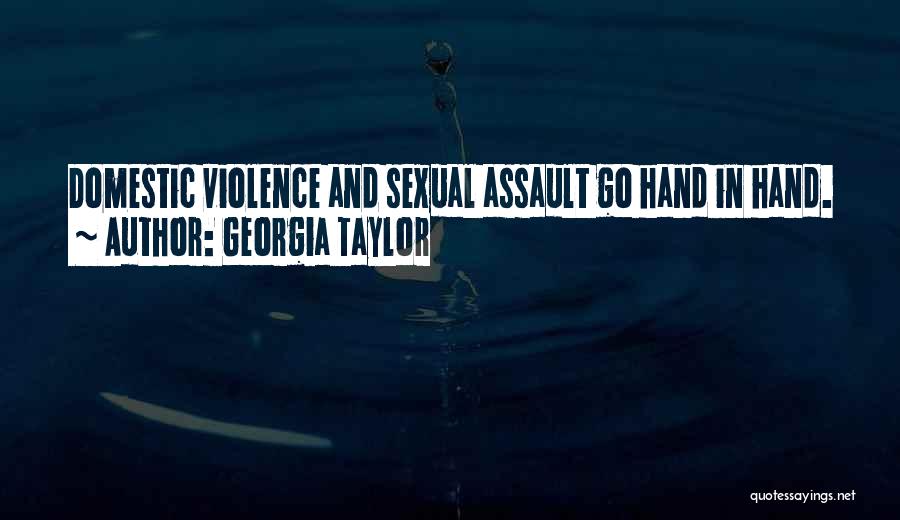 Georgia Taylor Quotes: Domestic Violence And Sexual Assault Go Hand In Hand.