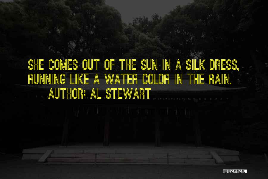 Al Stewart Quotes: She Comes Out Of The Sun In A Silk Dress, Running Like A Water Color In The Rain.