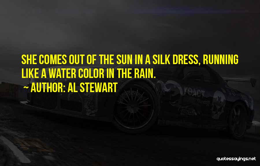 Al Stewart Quotes: She Comes Out Of The Sun In A Silk Dress, Running Like A Water Color In The Rain.