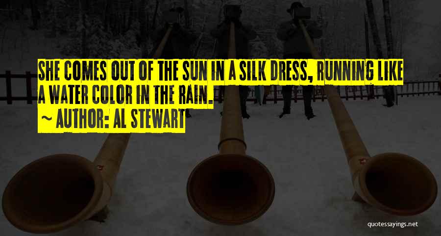 Al Stewart Quotes: She Comes Out Of The Sun In A Silk Dress, Running Like A Water Color In The Rain.