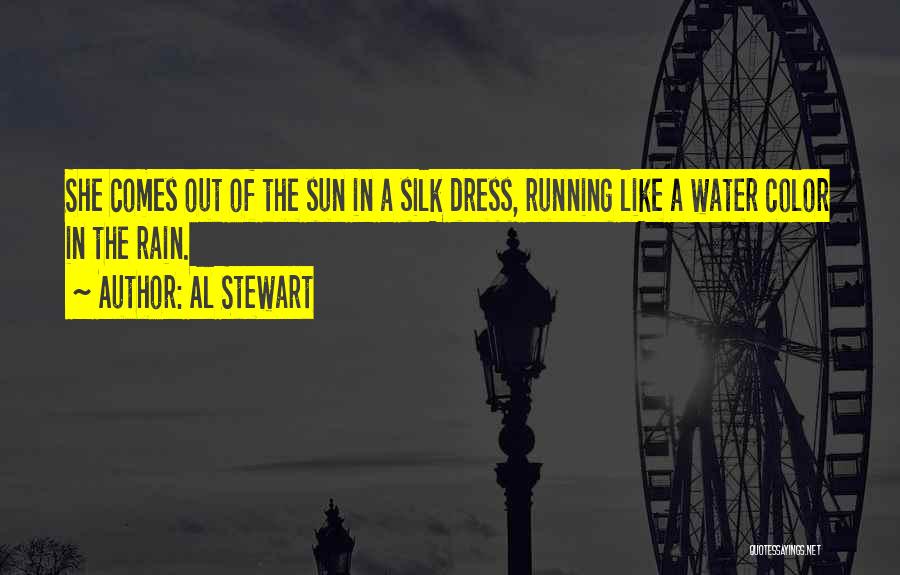 Al Stewart Quotes: She Comes Out Of The Sun In A Silk Dress, Running Like A Water Color In The Rain.