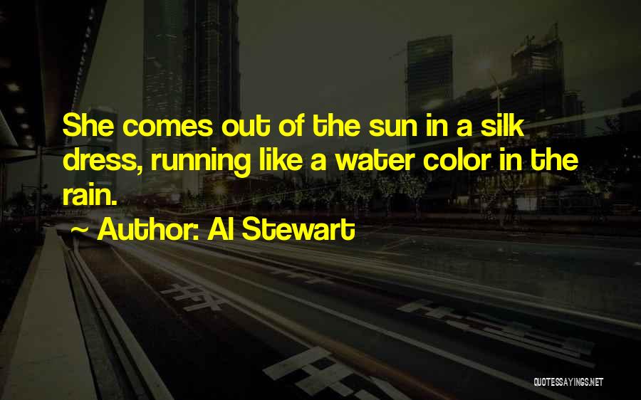 Al Stewart Quotes: She Comes Out Of The Sun In A Silk Dress, Running Like A Water Color In The Rain.